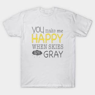 You Make me Happy when Skies are Gray T-Shirt